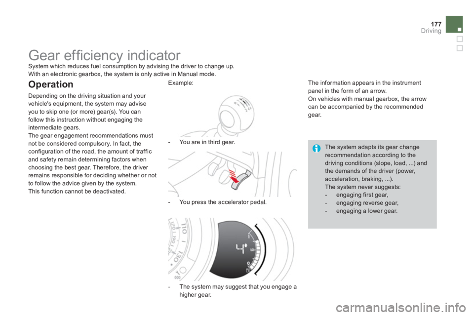 CITROEN DS3 CABRIO 2014  Handbook (in English) 177Driving
   
 
 
 
 
 
 
 
Gear efﬁ ciency indicator  System which reduces fuel consumption by advising the driver to change up.
 With an electronic gearbox, the system is only active in Manual mo