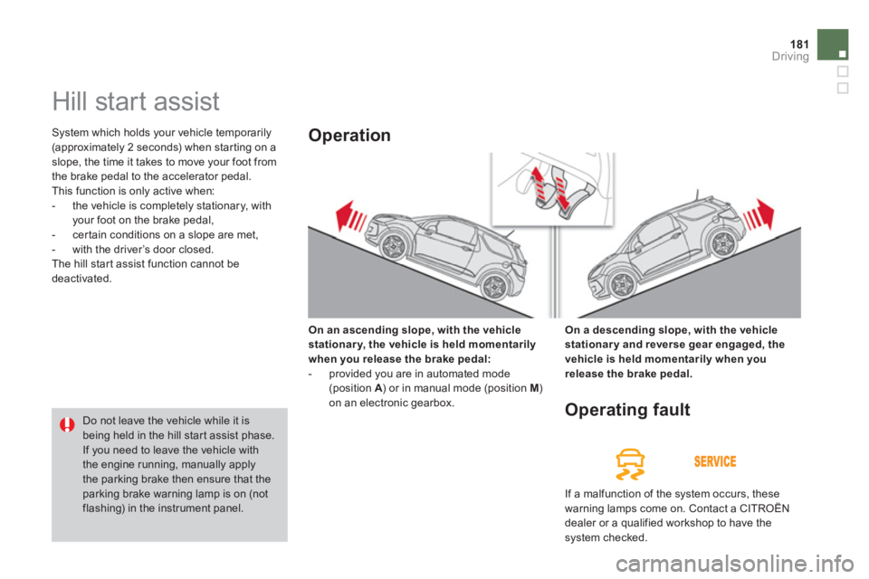 CITROEN DS3 CABRIO 2014  Handbook (in English) 181Driving
   
 
 
 
 
Hill start assist 
 System which holds your vehicle temporarily (approximately 2 seconds) when star ting on a slope, the time it takes to move your foot from 
the brake pedal to