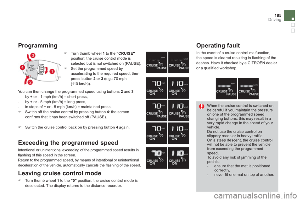 CITROEN DS3 CABRIO 2014  Handbook (in English) 185
Driving
   
Programming
�)Turn thumb wheel  1to the "CRUISE"position: the cruise control mode isselected but is not switched on (PAUSE). �)Set the programmed speed byaccelerating to the required s