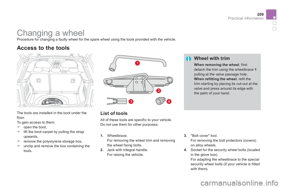 CITROEN DS3 CABRIO 2014 Handbook (in English) 209Practical information
Changing a wheel
Procedure for changing a faulty wheel for the spare wheel using the tools provided with the vehicle.
The tools are installe CITROEN DS3 CABRIO 2014 Handbook (in English) 209Practical information
Changing a wheel
Procedure for changing a faulty wheel for the spare wheel using the tools provided with the vehicle.
The tools are installe