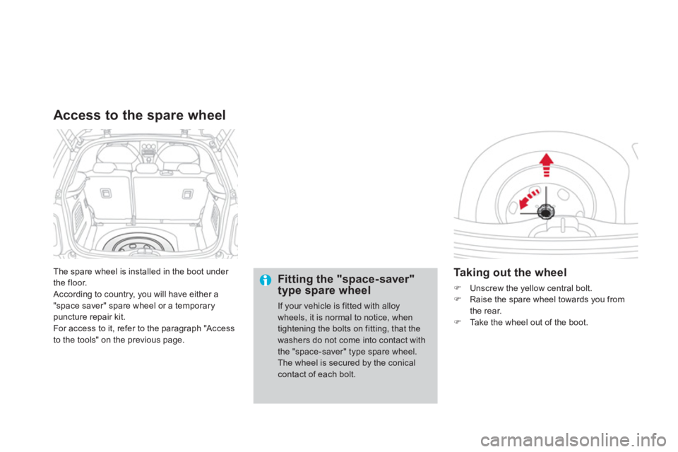 CITROEN DS3 CABRIO 2014 Handbook (in English) The spare wheel is installed in the boot under
the floor.
According to country, you will have either a
"space saver" spare wheel or a temporarypuncture repair kit.
For access to it, refer to the p CITROEN DS3 CABRIO 2014 Handbook (in English) The spare wheel is installed in the boot under
the floor.
According to country, you will have either a
"space saver" spare wheel or a temporarypuncture repair kit.
For access to it, refer to the p