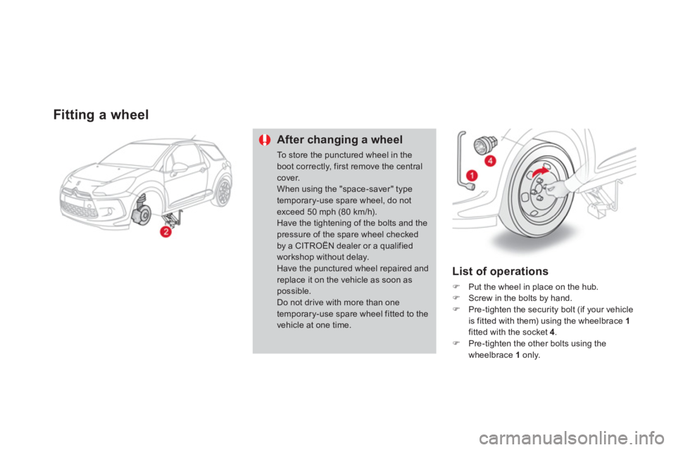 CITROEN DS3 CABRIO 2014  Handbook (in English) Fitting a wheel
After changing a wheel
To store the punctured wheel in the boot correctly, first remove the centralcover. When using the "space-saver" typetemporary-use spare wheel, do not exceed 50 m