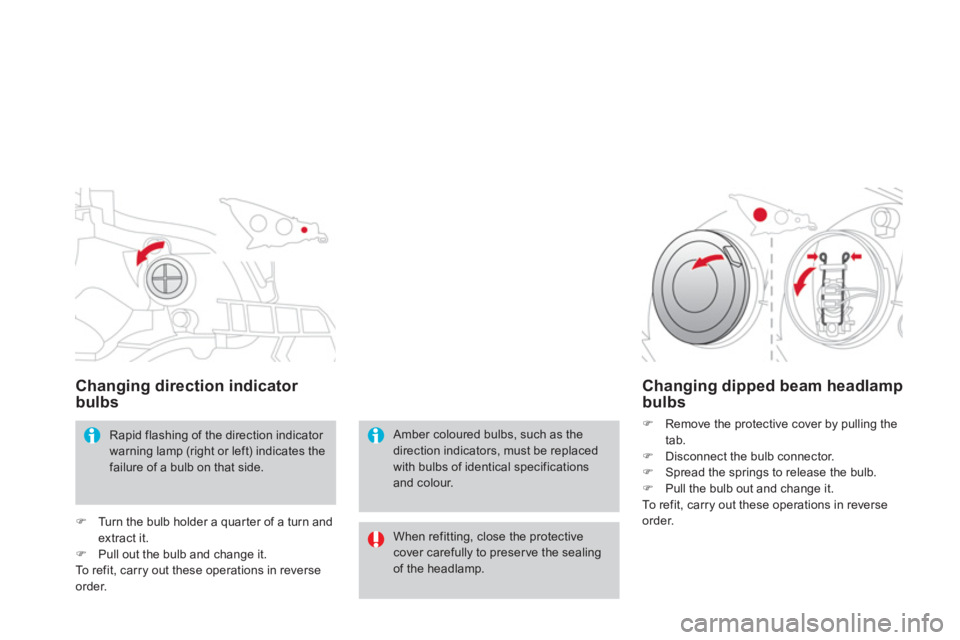 CITROEN DS3 CABRIO 2014  Handbook (in English) Changing direction indicator 
bulbs 
When refitting, close the protective cover carefully to preser ve the sealing of the headlamp.
  Amber coloured bulbs, such as thedirection indicators, must be rep