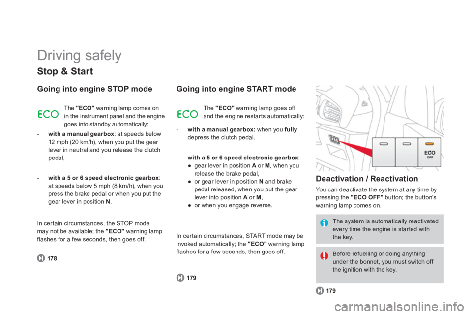 CITROEN DS3 CABRIO 2014  Handbook (in English)   Driving safely 
Stop & Start
Going into engine STOP mode 
178
 
The  "ECO"warning lamp comes on 
in the instrument panel and the engine goes into standby automatically: 
-   with a manual 
gearbox 
