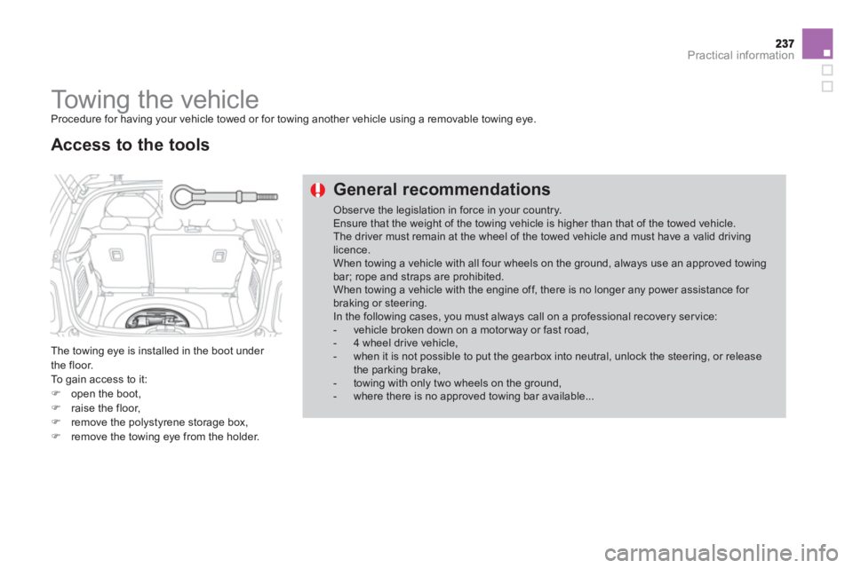 CITROEN DS3 CABRIO 2014  Handbook (in English) Practical information
   
 
 
 
 
Towing the vehicle  
Procedure for having your vehicle towed or for towing another vehicle using a removable towing eye. 
 
The towing eye is installed in the boot un