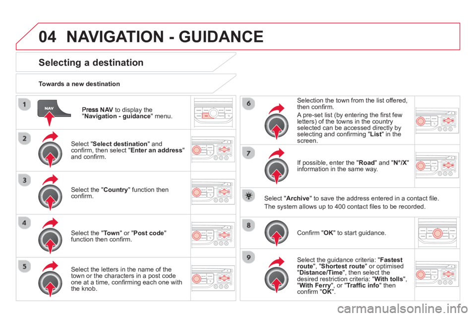 CITROEN DS3 CABRIO 2014  Handbook (in English) 04
NAVto display the"Navigation - guidance  " menu.    
Towards a new destination  
NAVIGATION - GUIDANCE 
Selecting a destination 
 
 Select "Select destination " and conﬁ rm, then select " Enter a