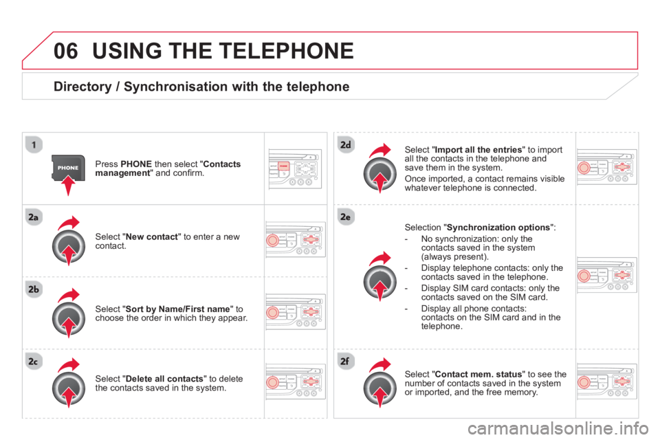 CITROEN DS3 CABRIO 2014 Handbook (in English) 06USING THE TELEPHONE
Directory / Synchronisation with the telephone
Press PHONE
then select "
Contacts
management " and confi rm.
Select "New contact
" to enter a new contact.
CITROEN DS3 CABRIO 2014 Handbook (in English) 06USING THE TELEPHONE
Directory / Synchronisation with the telephone
Press PHONE
then select "
Contacts
management " and confi rm.
Select "New contact
" to enter a new contact.