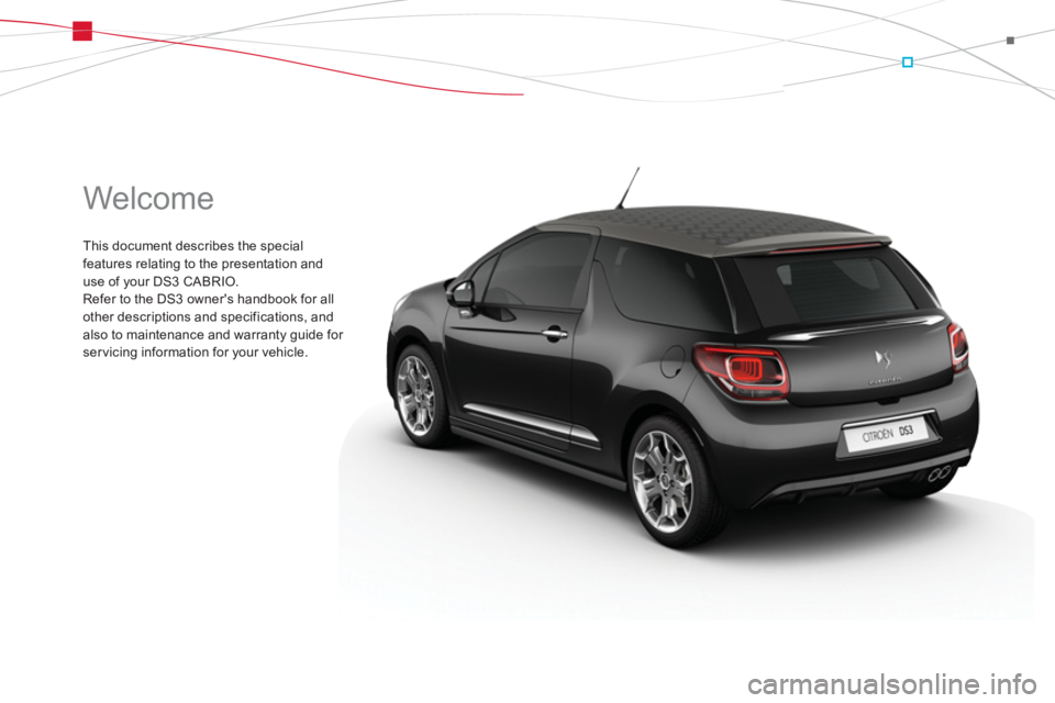 CITROEN DS3 CABRIO 2014 Handbook (in English) Welcome
This document describes the special
features relating to the presentation and
use of your DS3 CABRIO.
Refer to the DS3 owners handbook for all
other descriptions and specifications CITROEN DS3 CABRIO 2014 Handbook (in English) Welcome
This document describes the special
features relating to the presentation and
use of your DS3 CABRIO.
Refer to the DS3 owners handbook for all
other descriptions and specifications
