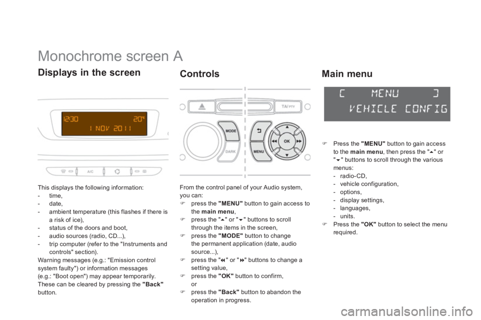 CITROEN DS3 CABRIO 2014  Handbook (in English)    
 
 
 
 
 
 
 
 
 
 
 
 
 
 
 
 
 
 
Monochrome screen A 
This displays the following information:
-  time,
-  date, 
-  ambient temperature 
(this flashes if there isa risk of ice),
-   status of 