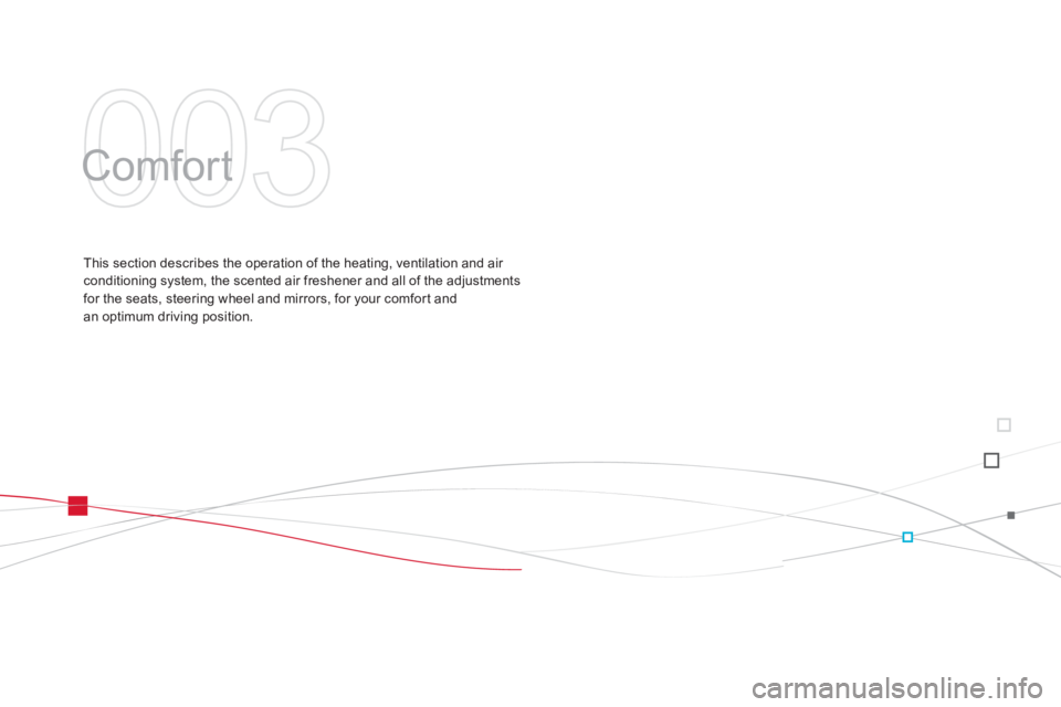 CITROEN DS3 CABRIO 2014  Handbook (in English) 003
  Comfort  
This section describes the operation of the heating, ventilation and air conditioning system, the scented air freshener and all of the adjustments 
for the seats, steering wheel and mi