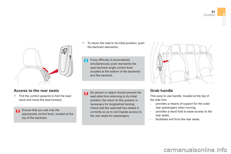 CITROEN DS3 CABRIO 2014  Handbook (in English) 81Comfort
Access to the rear seats 
�)Pull the control upwards to fold the seatback and move the seat forward.
No person or object should prevent the seat slide from returning to its initialposition; 