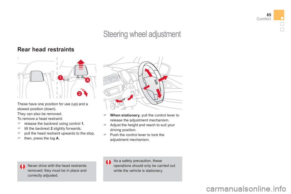CITROEN DS3 CABRIO 2014  Handbook (in English) 85
Comfort
  These have one position for use (up) and a stowed position (down). 
  They can also be removed.  
To remove a head restraint: �)release the backrest using control  1,�)tilt the backrest  