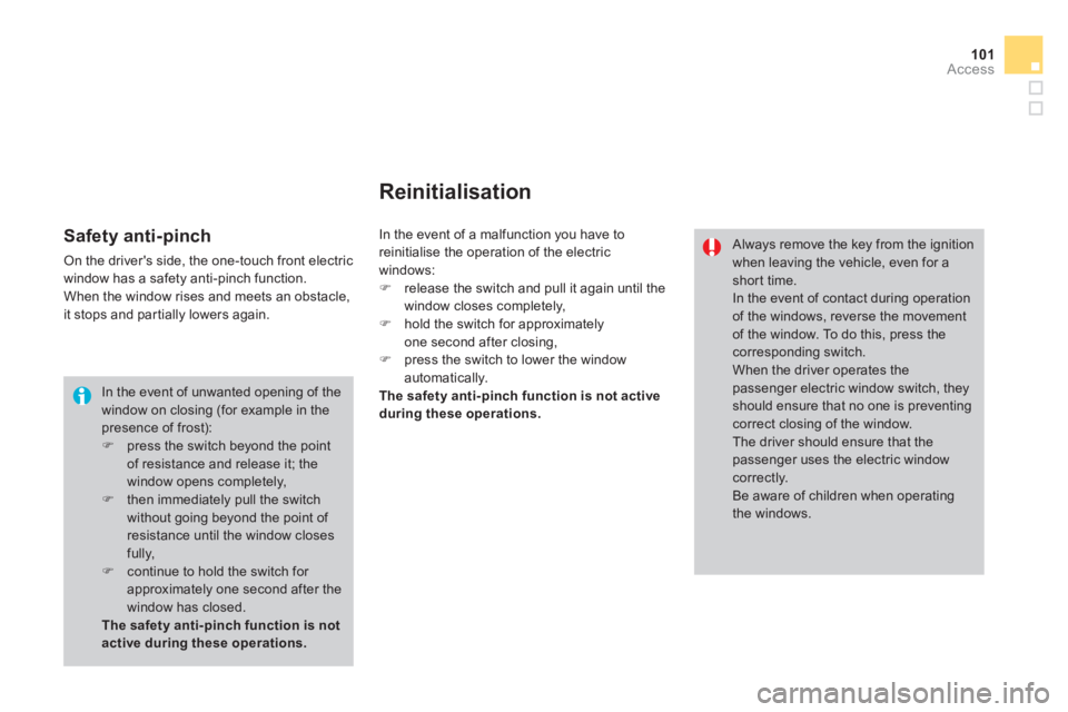 CITROEN DS3 CABRIO 2013  Handbook (in English) 101Access
  In the event of unwanted opening of the window on closing (for example in the presence of frost): �) 
  press the switch beyond the pointof resistance and release it; thewindow opens compl