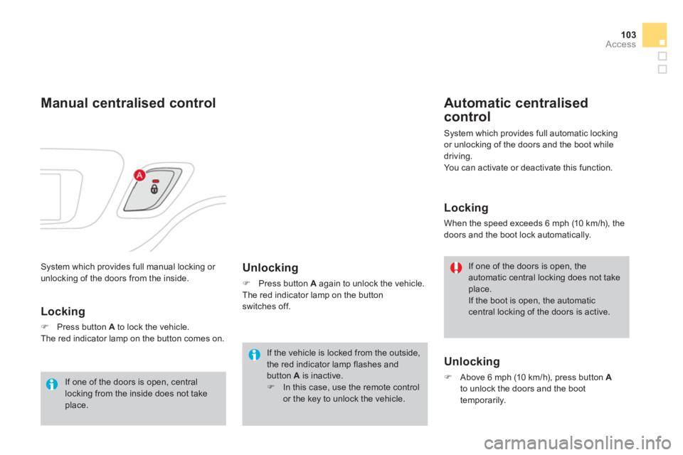 CITROEN DS3 CABRIO 2013  Handbook (in English) 103Access
 System which provides full manual locking or 
unlocking of the doors from the inside.
Manual centralised control
   
Locking 
�)Press button Ato lock the vehicle.
 The red indicator lamp on