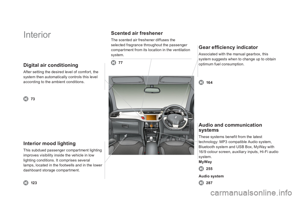 CITROEN DS3 CABRIO 2013 Handbook (in English) Interior
Interior mood lighting
This subdued passenger compartment lightingimproves visibility inside the vehicle in low lighting conditions. It comprises several
lamps, located in the footwells CITROEN DS3 CABRIO 2013 Handbook (in English) Interior
Interior mood lighting
This subdued passenger compartment lightingimproves visibility inside the vehicle in low lighting conditions. It comprises several
lamps, located in the footwells