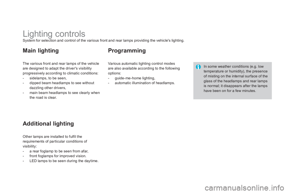 CITROEN DS3 CABRIO 2013  Handbook (in English)    
 
 
 
 
 
 
 
 
 
 
 
 
 
Lighting controls System for selection and control of the various front and rear lamps providing the vehicles lighting.
The various front and rear lamps of the vehicle
a