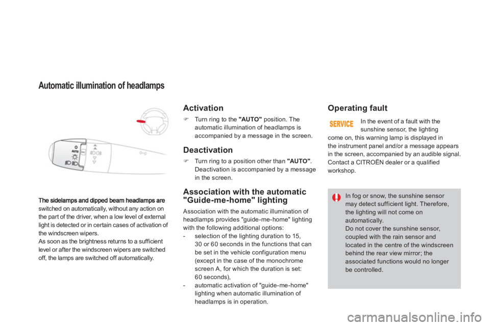 CITROEN DS3 CABRIO 2013  Handbook (in English) switched on automatically, without any action on
the part of the driver, when a low level of external
light is detected or in certain cases of activation of 
the windscreen wipers. 
 
As soon as the b