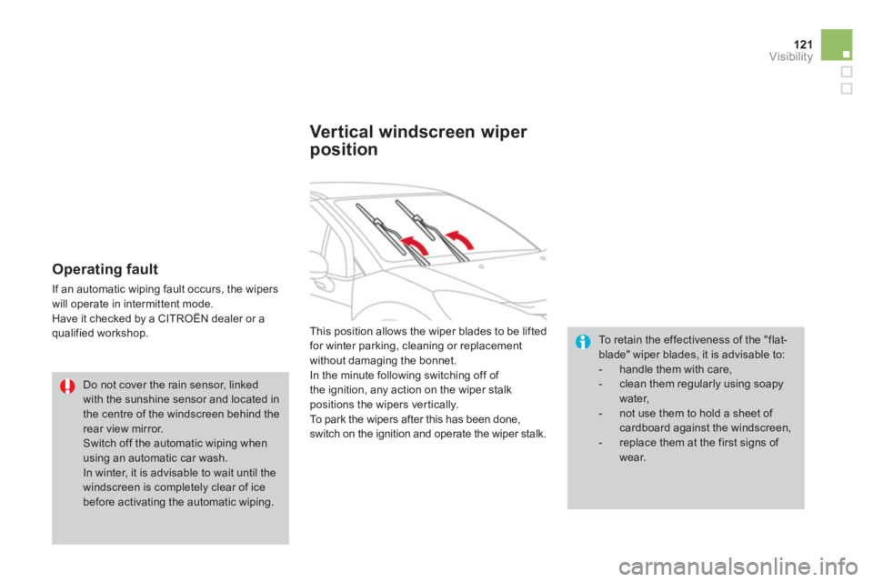 CITROEN DS3 CABRIO 2013  Handbook (in English) 121Visibility
   
Operating fault 
 
If an automatic wiping fault occurs, the wipers 
will operate in intermittent mode.
  Have it checked by a CITROËN dealer or a qualified workshop.  
To retain the