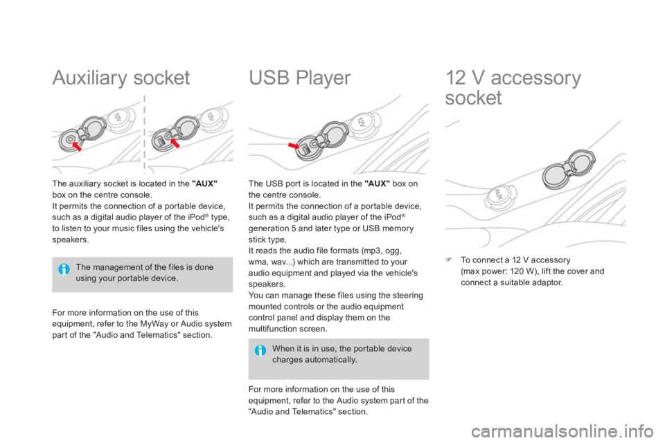 CITROEN DS3 CABRIO 2013 Handbook (in English)
Auxiliary socket
The auxiliary socket is located in the " AUX "box on the centre console.
It permits the connection of a por table device,such as a digital audio player of the iPod ®ty CITROEN DS3 CABRIO 2013 Handbook (in English)
Auxiliary socket
The auxiliary socket is located in the " AUX "box on the centre console.
It permits the connection of a por table device,such as a digital audio player of the iPod ®ty