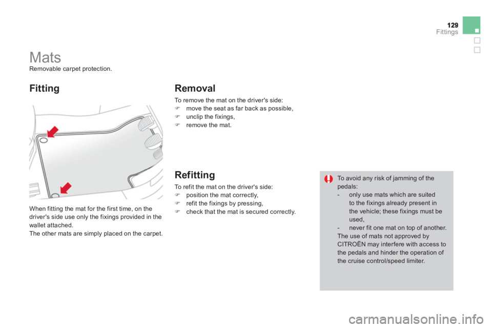 CITROEN DS3 CABRIO 2013 Handbook (in English) Fittings
Mats Removable carpet protection.
When
fitting the mat for the first time, on the
drivers side use only the fixings provided in the
wallet attached.
The other mats CITROEN DS3 CABRIO 2013 Handbook (in English) Fittings
Mats Removable carpet protection.
When
fitting the mat for the first time, on the
drivers side use only the fixings provided in the
wallet attached.
The other mats