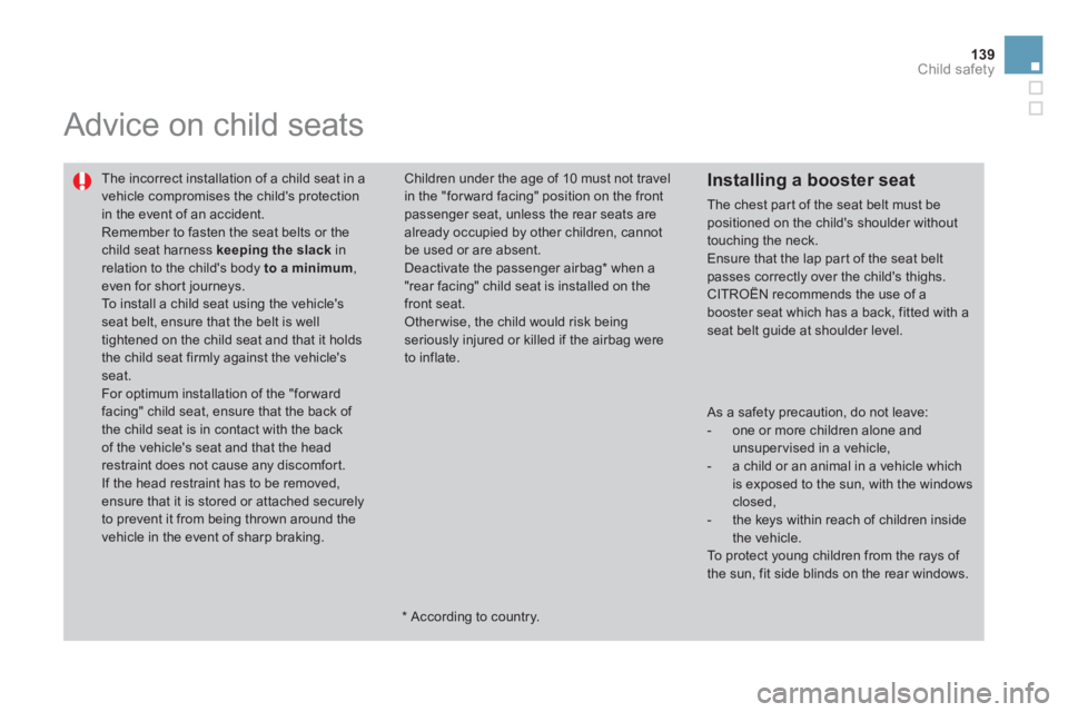 CITROEN DS3 CABRIO 2013  Handbook (in English) 139Child safety
  Advice on child seats 
 
The incorrect installation of a child seat in avehicle compromises the childs protectionin the event of an accident.  
Remember to fasten the seat belts or 