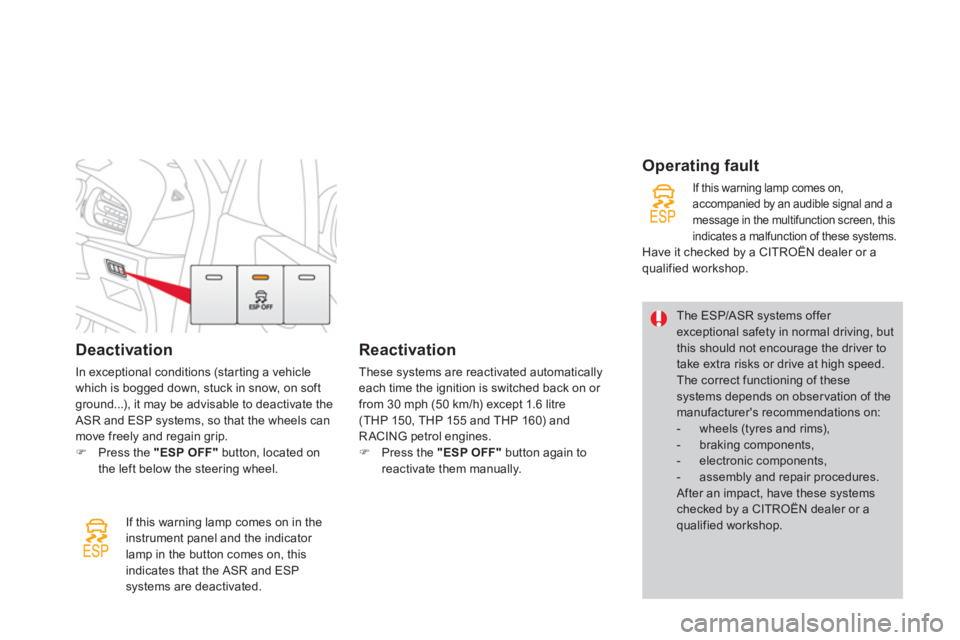 CITROEN DS3 CABRIO 2013  Handbook (in English) Deactivation
In exceptional conditions (starting a vehicle
which is bogged down, stuck in snow, on softground...), it may be advisable to deactivate the ASR and ESP systems, so that the wheels can 
mo