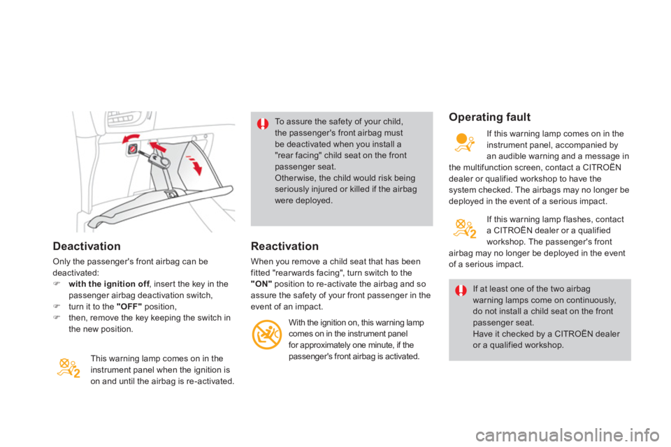 CITROEN DS3 CABRIO 2013  Handbook (in English) Deactivation
Only the passengers front airbag can be deactivated:�)with the ignition off, inser t the key in thefpassenger airbag deactivation switch, �)turn it to the "OFF"position,�)then, remove th