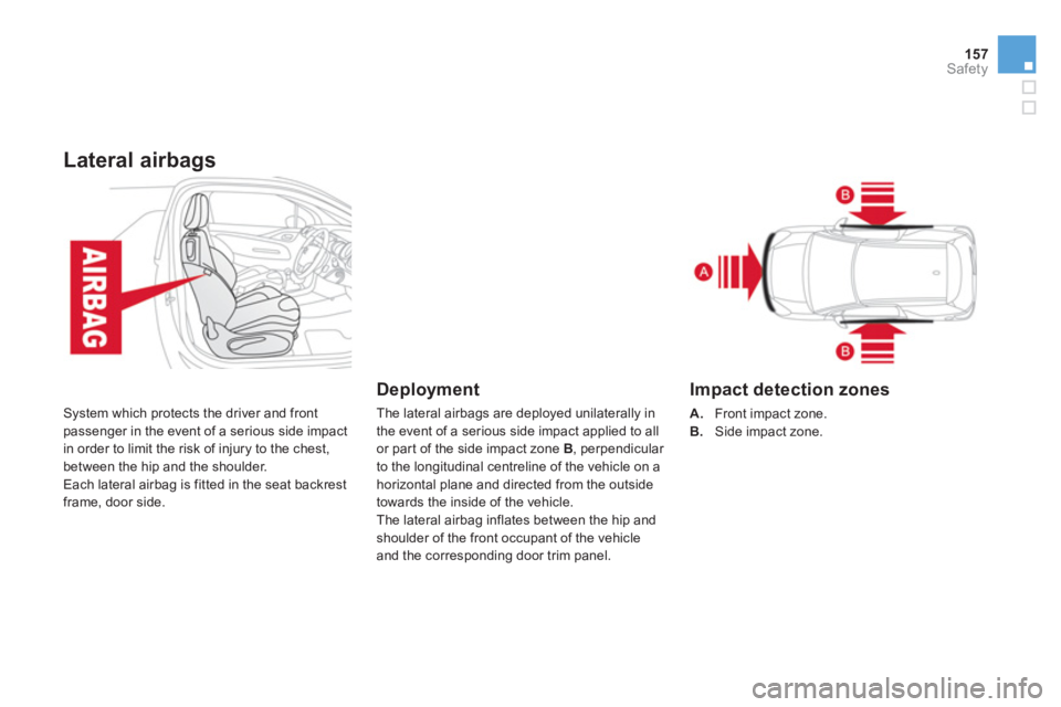 CITROEN DS3 CABRIO 2013  Handbook (in English) 157
Safety
Lateral airbags
  System which protects the driver and frontpassenger in the event of a serious side impact
in order to limit the risk of injury to the chest, 
between the hip and the shoul