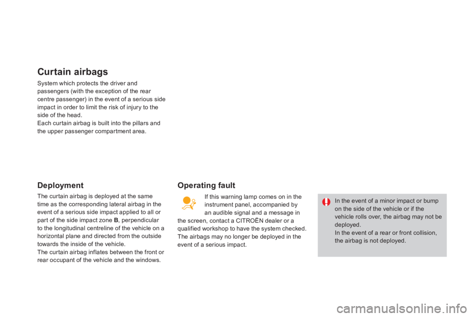 CITROEN DS3 CABRIO 2013  Handbook (in English) Curtain airbags 
System which protects the driver and passengers (with the exception of the rear centre passenger) in the event of a serious side
impact in order to limit the risk of injury to the sid