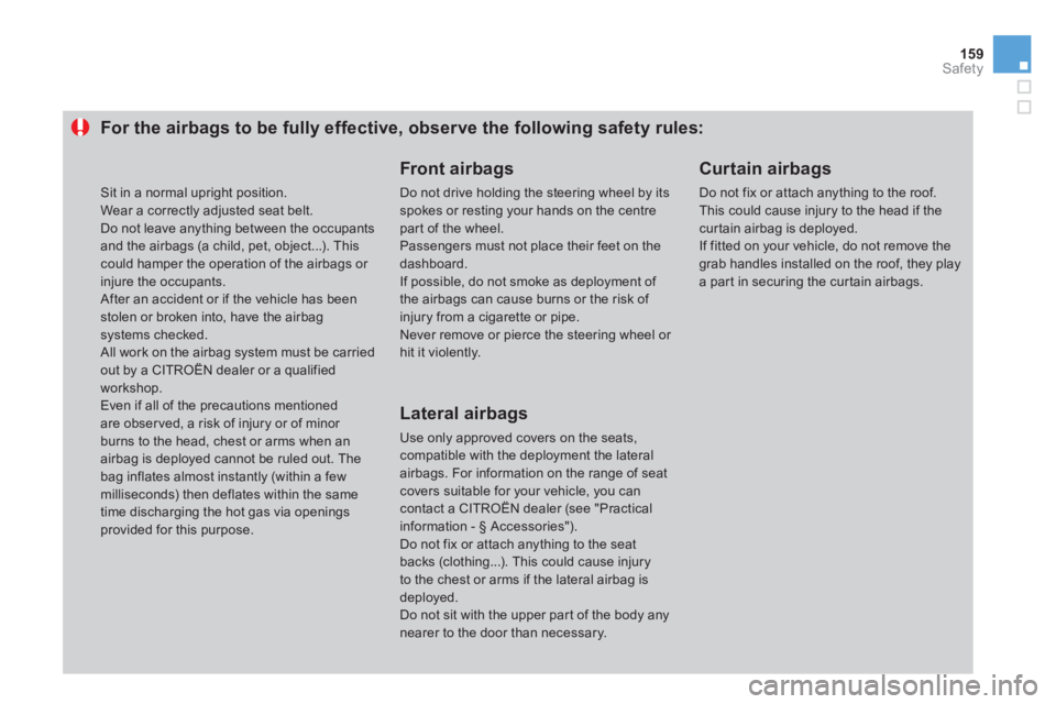 CITROEN DS3 CABRIO 2013  Handbook (in English) 159Safety
For the airbags to be fully effective, observe the following safety rules:
   Front airbags 
 Do not drive holding the steering wheel by its spokes or resting your hands on the centre par t 