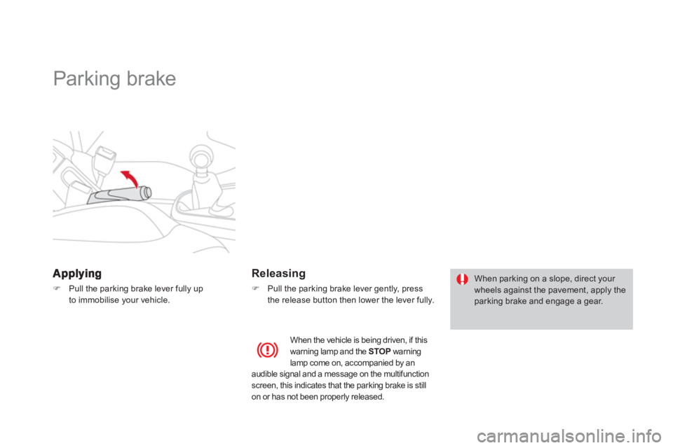 CITROEN DS3 CABRIO 2013  Handbook (in English)    
 
 
 
 
Parking brake  
�)Pull the parking brake lever fully up
to immobilise your vehicle.
   
Releasing 
�) 
  Pull the parking brake lever gently, press
the release button then lower the lever 