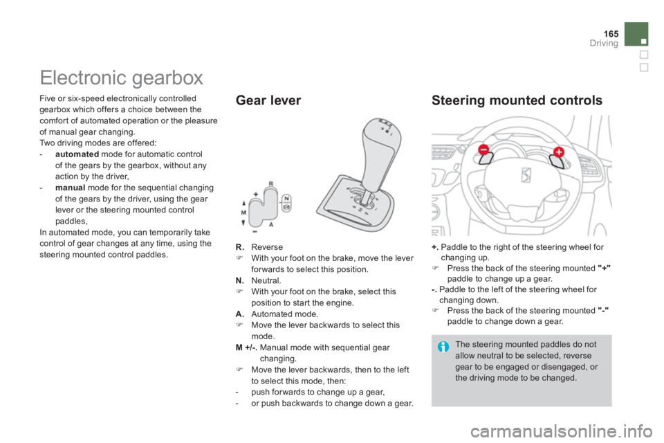 CITROEN DS3 CABRIO 2013  Handbook (in English) 165
Driving
   
 
 
 
 
 
 
 
 
 
 
 
 
 
Electronic gearbox 
R. Reverse �) 
 With your foot on the brake, move the lever 
forwards to select this position.
N 
.Neutral.�)   With your foot on the brak