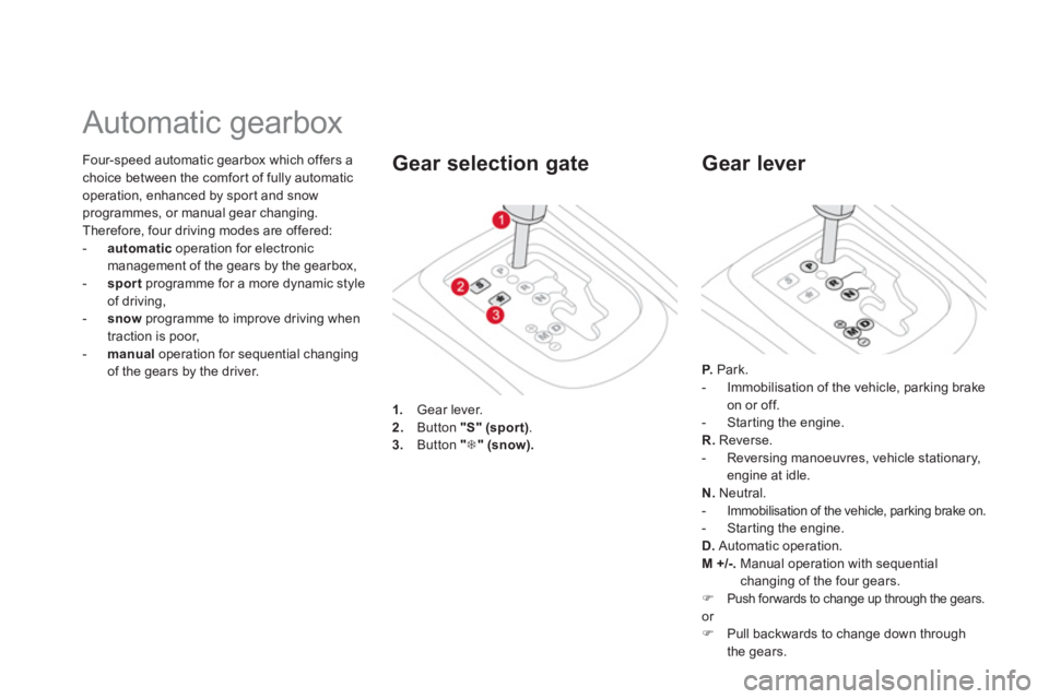 CITROEN DS3 CABRIO 2013  Handbook (in English) Four-speed automatic gearbox which offers a choice between the comfor t of fully automatic 
operation, enhanced by spor t and snow programmes, or manual gear changing.
Therefore, four driving modes ar