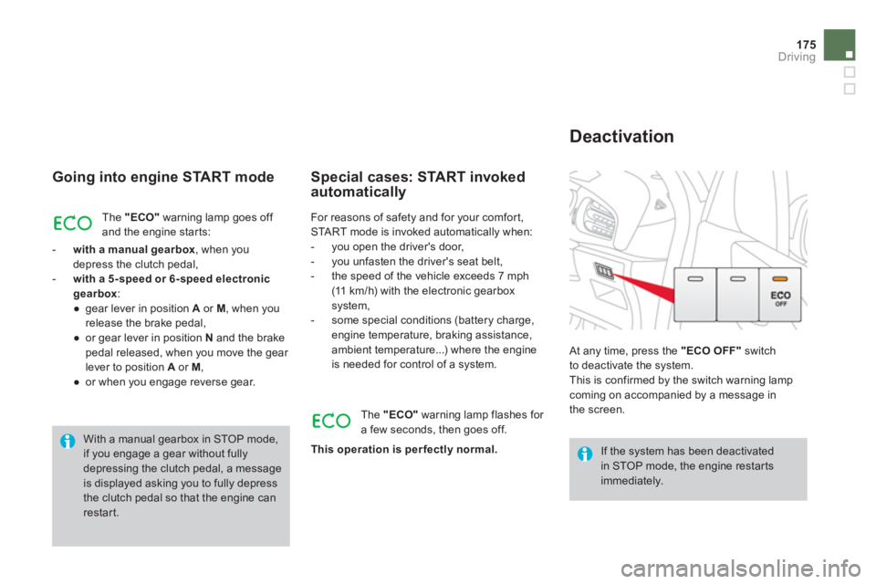 CITROEN DS3 CABRIO 2013  Handbook (in English) 175
Driving
   
Going into engine START mode 
The "ECO"warning lamp goes off and the engine star ts: 
   
 
- 
  with a manual gearbox 
, when you
depress the clutch pedal,
   
-   with a 5-s
peed or 