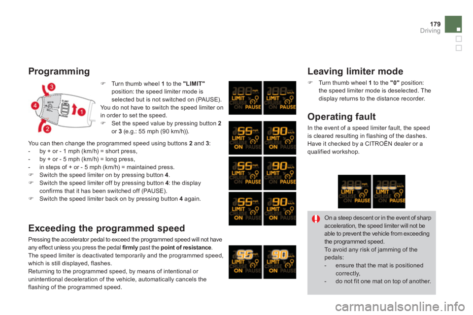 CITROEN DS3 CABRIO 2013  Handbook (in English) 179Driving
�)Turn thumb wheel  1   to the "LIMIT"position: the speed limiter mode is
selected but is not switched on (PAUSE).You do not have to switch the speed limiter on
in order to set the speed. �