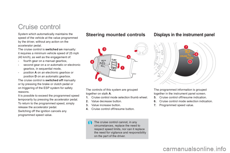 CITROEN DS3 CABRIO 2013  Handbook (in English)    
 
 
 
 
Cruise control 
System which automatically maintains the
speed of the vehicle at the value programmed 
by the driver, without any action on the accelerator pedal. 
The cruise control is sw