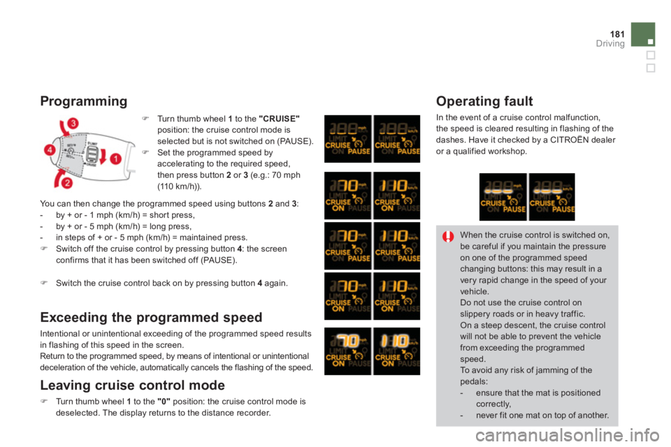 CITROEN DS3 CABRIO 2013  Handbook (in English) 181Driving
   
Programming
�)Turn thumb wheel  1 
 to the "CRUISE"position: the cruise control mode isselected but is not switched on (PAUSE). �)Set the programmed speed byaccelerating to the required