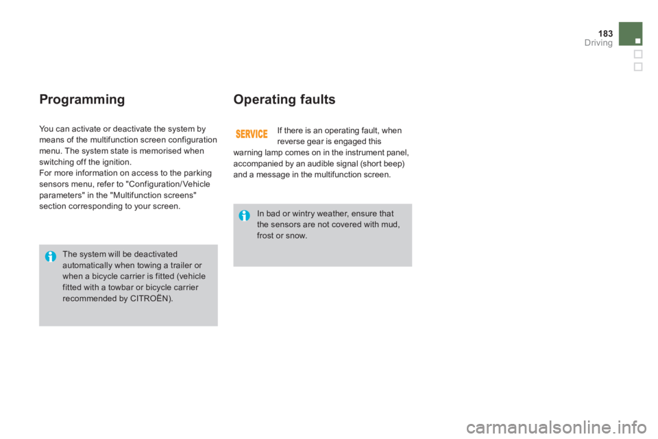 CITROEN DS3 CABRIO 2013  Handbook (in English) 183Driving
   
ProgrammingOperating faults
 
If there is an operating fault, when
reverse gear is engaged this warning lamp comes on in the instrument panel, accompanied by an audible signal (short be