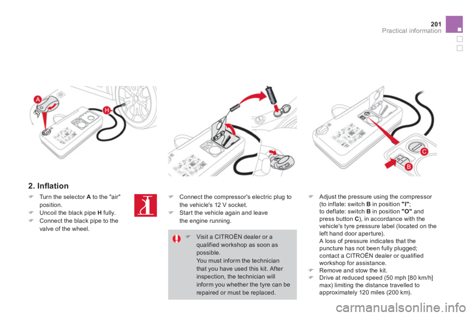 CITROEN DS3 CABRIO 2013  Handbook (in English) 201Practical information
   
2. Inﬂ ation
�) 
 Adjust the pressure using the compressor (to inflate: switch  B 
 in position  "I" 
; 
to deflate: switch  B   in position  "O"and press button  C), in