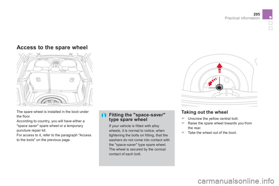 CITROEN DS3 CABRIO 2013 Handbook (in English) 205
Practical information
The spare wheel is installed in the boot under
the floor.
According to country, you will have either a
"space saver" spare wheel or a temporarypuncture repair kit.
For a CITROEN DS3 CABRIO 2013 Handbook (in English) 205
Practical information
The spare wheel is installed in the boot under
the floor.
According to country, you will have either a
"space saver" spare wheel or a temporarypuncture repair kit.
For a