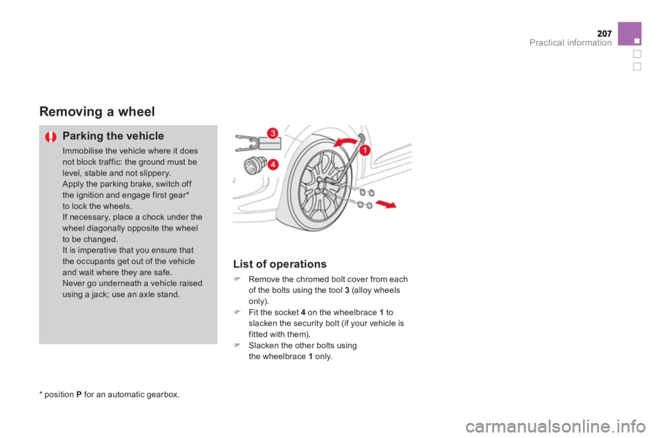CITROEN DS3 CABRIO 2013 Handbook (in English) Practical information
Removing a wheel
Parking the vehicle
Immobilise the vehicle where it doesnot block traffic: the ground must belevel, stable and not slippery. Apply the parking brake, switc CITROEN DS3 CABRIO 2013 Handbook (in English) Practical information
Removing a wheel
Parking the vehicle
Immobilise the vehicle where it doesnot block traffic: the ground must belevel, stable and not slippery. Apply the parking brake, switc