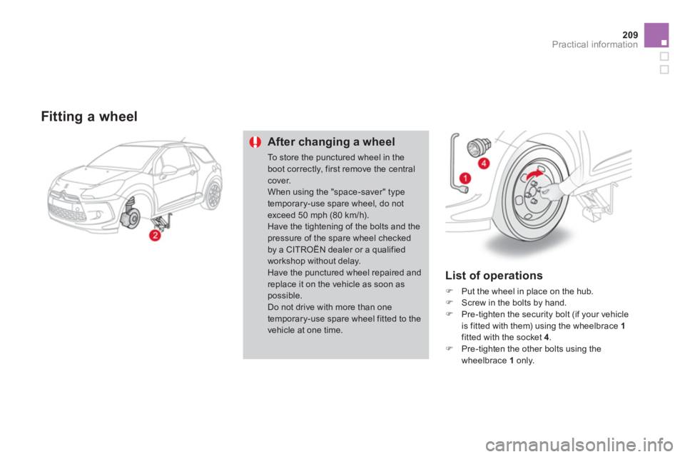 CITROEN DS3 CABRIO 2013  Handbook (in English) 209Practical information
   Fitting a wheel
After changing a wheel
To store the punctured wheel in the boot correctly, first remove the centralcover. When using the "space-saver" typetemporary-use spa