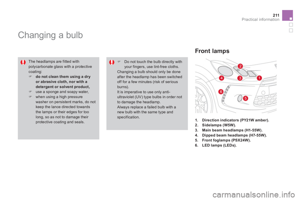 CITROEN DS3 CABRIO 2013  Handbook (in English) 211Practical information
   
 
 
 
 
 
 
 
 
 
 
Changing a bulb 
 
The headlamps are fitted with polycarbonate glass with a protectivecoating:�)do not clean them using a dry or abrasive cloth, nor wi
