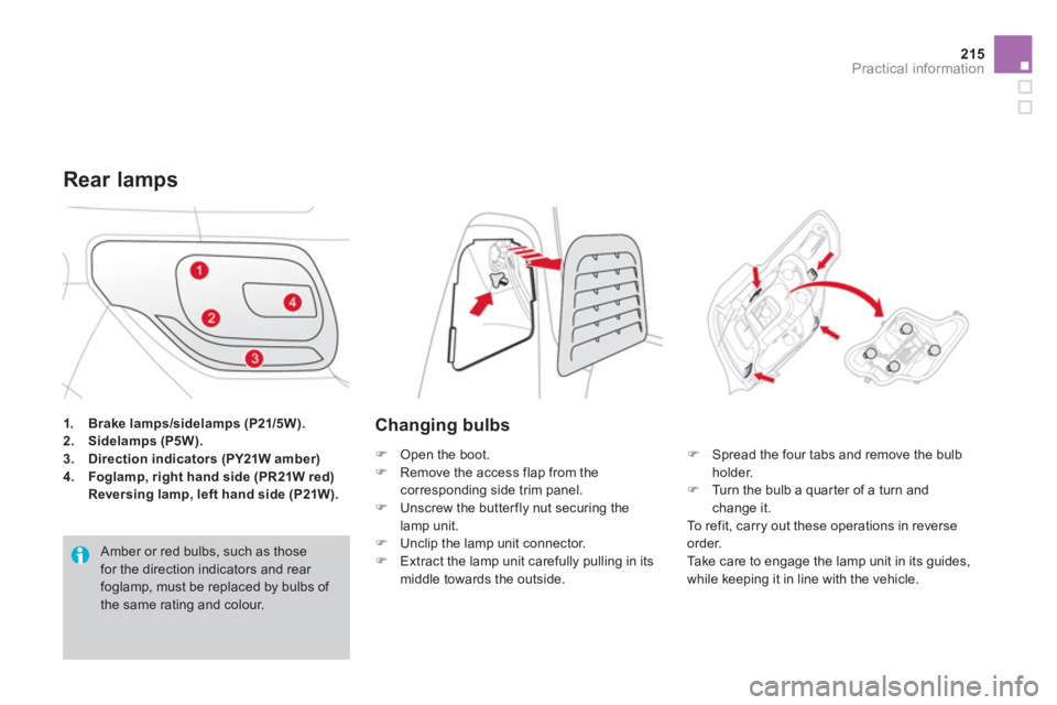 CITROEN DS3 CABRIO 2013  Handbook (in English) 215
Practical information
1.Brake lamps/sidelamps (P21/5W).2.Sidelamps (P5W).3.Direction indicators (PY21W amber)
4.Foglamp, right hand side (PR21W red)Reversing lamp, left hand side (P21W).
Rear lamp