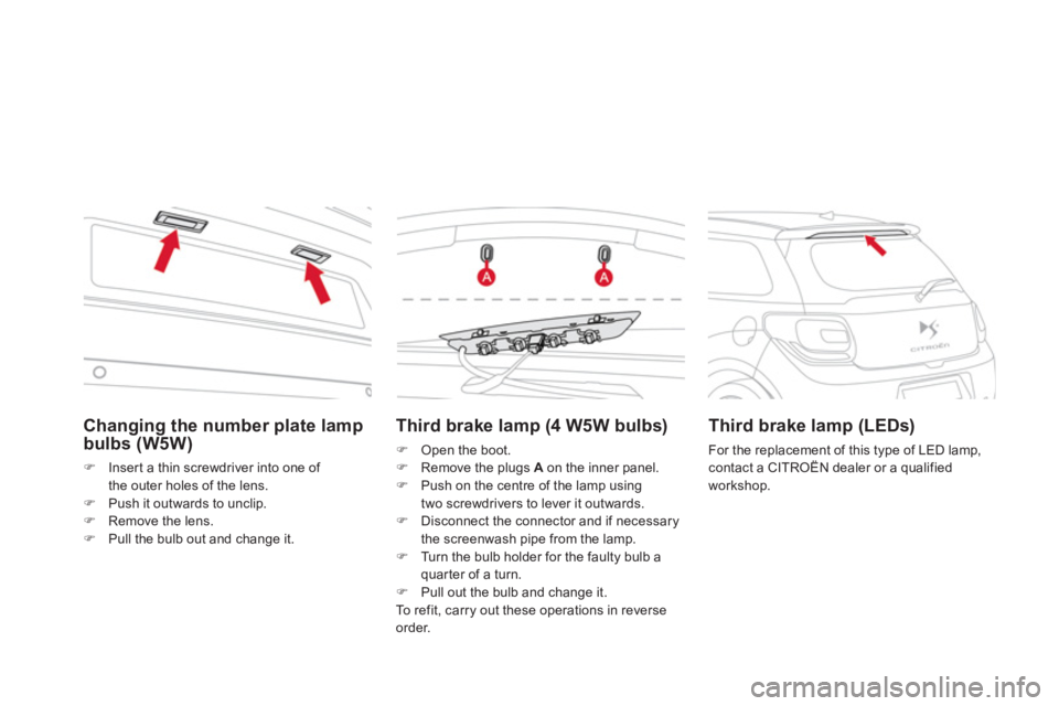 CITROEN DS3 CABRIO 2013  Handbook (in English) Changing the number plate lamp
bulbs (W5W) 
�)Insert a thin screwdriver into one of 
th
e outer holes of the lens. �)Push it outwards to unclip. �)Remove the lens.�)Pull the bulb out and change it.
Th