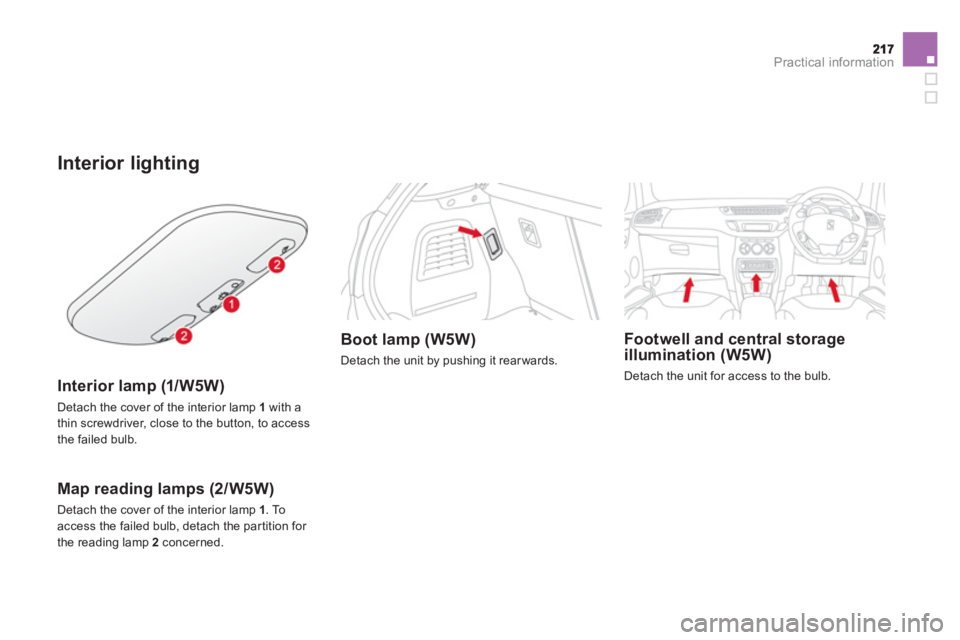 CITROEN DS3 CABRIO 2013  Handbook (in English) Practical information
Interior lighting
   
Interior lamp (1/W5W) 
 
 
Detach the cover of the interior lamp  1 
 with athin screwdriver, close to the button, to access 
the failed bulb.  
 
 
 
Map r