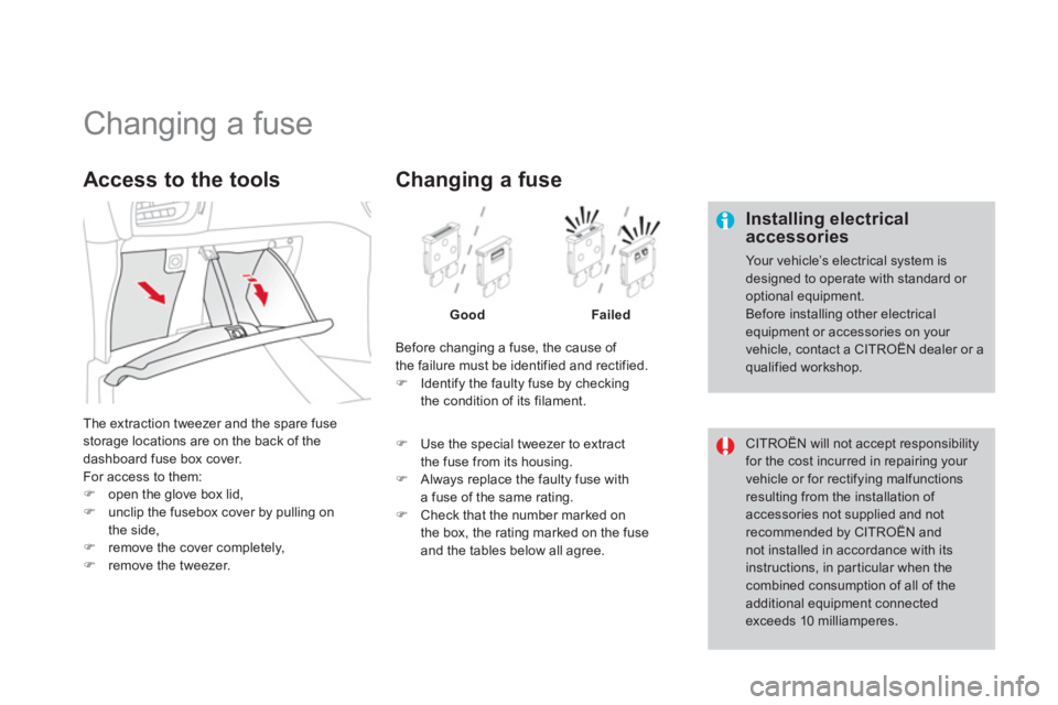 CITROEN DS3 CABRIO 2013  Handbook (in English)    
 
 
 
 
 
 
 
 
 
 
 
 
 
 
 
 
 
 
 
Changing a fuse 
 
 Installing electricalaccessories 
 
Yo u r  v e h i c l e’s electrical system isdesigned to operate with standard or optional equipment.