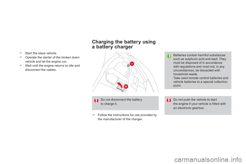 CITROEN DS3 CABRIO 2013  Handbook (in English) �)Start the slave vehicle.�)Operate the star ter of the broken down 
vehicle and let the engine run.�)Wait until the engine returns to idle anddisconnect the cables.
   
Charging the battery using 
a 