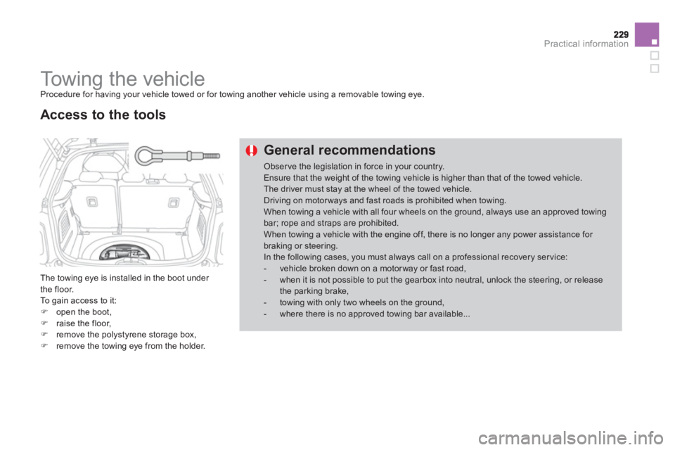 CITROEN DS3 CABRIO 2013 Handbook (in English) Practical information
Towing the vehicle
Procedure for having your vehicle towed or for towing another vehicle using a removable towing eye.
The towing eye is installed in the boot un CITROEN DS3 CABRIO 2013 Handbook (in English) Practical information
Towing the vehicle
Procedure for having your vehicle towed or for towing another vehicle using a removable towing eye.
The towing eye is installed in the boot un