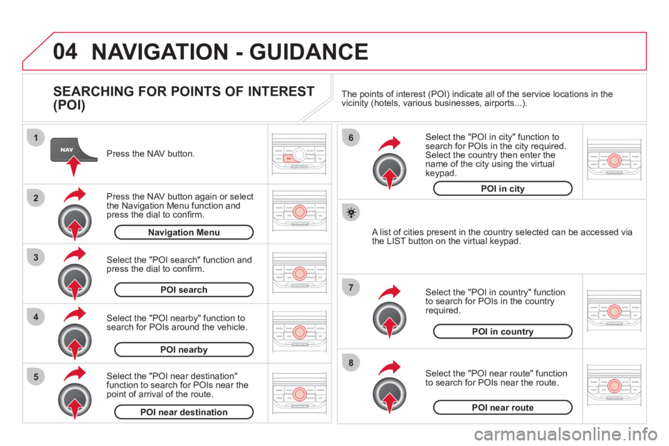 CITROEN DS3 CABRIO 2013  Handbook (in English) 04
8
6
7
4
3
5
2
1
NAVIGATION - GUIDANCE
   
SEARCHING FOR POINTS OF INTEREST 
(POI) 
   
Press the NAV button.  
   
Press the NAV button again or select
the Navigation Menu function and press the di